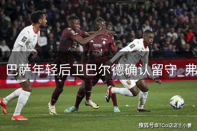 巴萨年轻后卫巴尔德确认留守 弗里克制强调职业态度